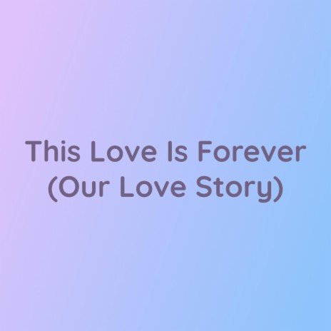 This Love Is Forever (Our Love Story) | Boomplay Music