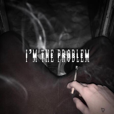 I'm The Problem | Boomplay Music