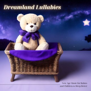 Dreamland Lullabies - New Age Music for Babies and Children to Sleep Better