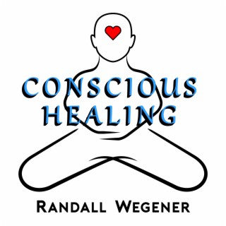 Conscious Healing with Randall Wegener
