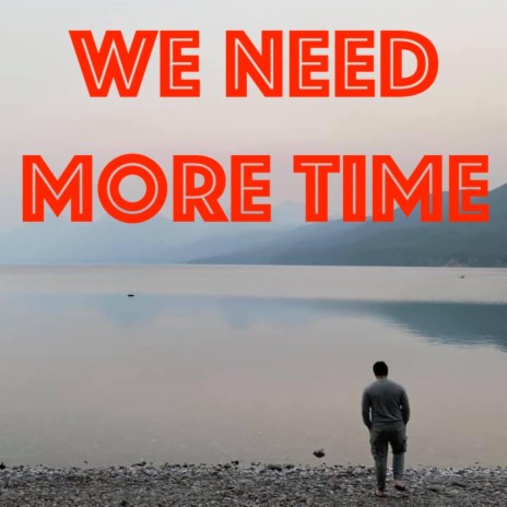 We Need More Time | Boomplay Music
