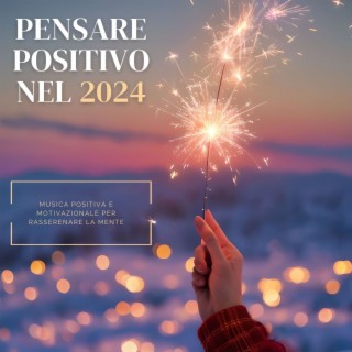 Pensare positivo nel 2024 - Musica positiva e motivazionale per rasserenare la mente