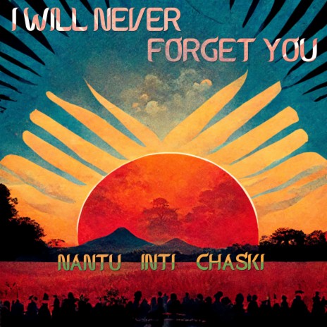 I Will Never Forget You ft. Inti & Chaski | Boomplay Music