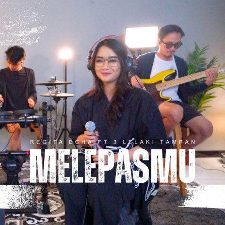 Melepasmu ft. 3 Lelaki Tampan | Boomplay Music