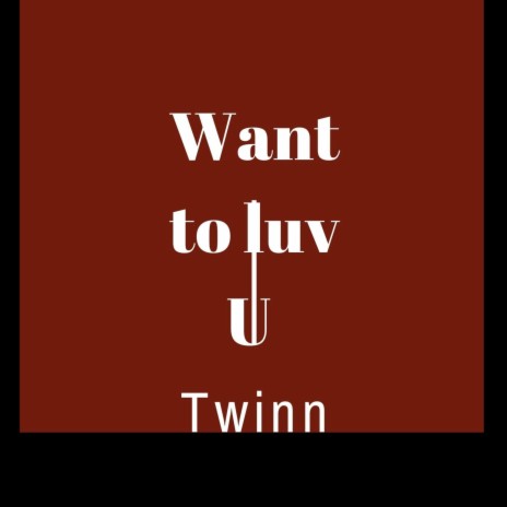 Want to Luv U | Boomplay Music