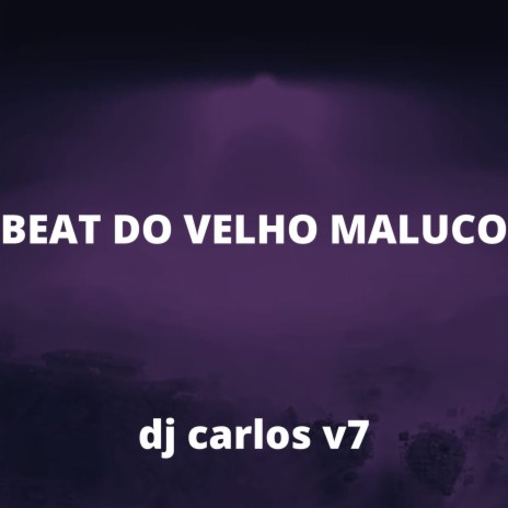 BEAT DO VELHO MALUCO ft. DJ CARLOS V7 | Boomplay Music