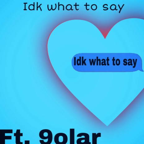 Idk what to say ft. 9olar | Boomplay Music