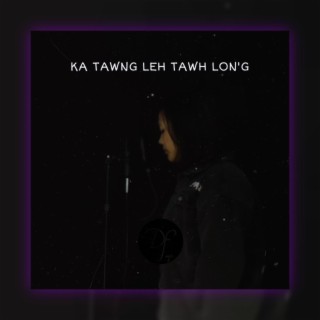 Ka tawng leh tawh lon'g