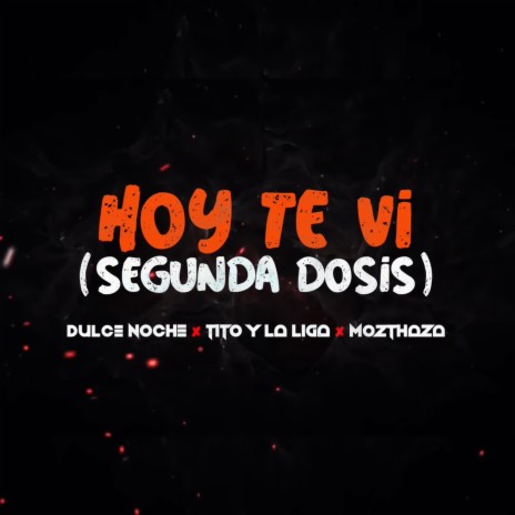 Hoy Te Vi (Segunda Dosis) ft. Dulce Noche & Mozthaza | Boomplay Music