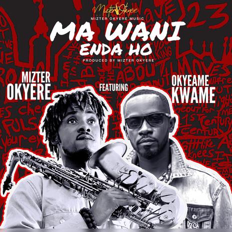 Ma Wani Enda Ho ft. Okyeame Kwame | Boomplay Music