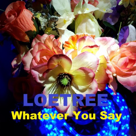 Whatever You Say | Boomplay Music