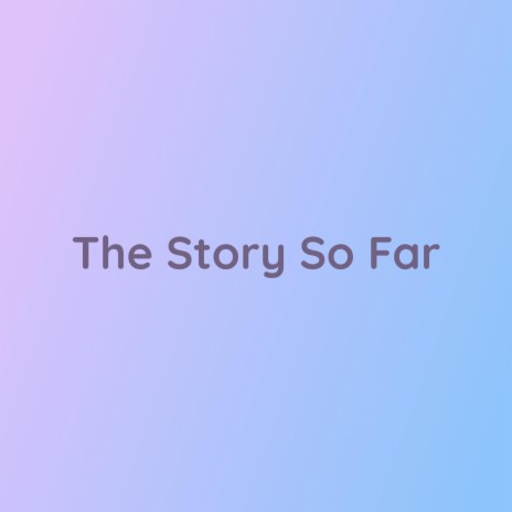 The Story So Far | Boomplay Music