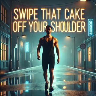 Swipe That Cake Off Your Shoulder