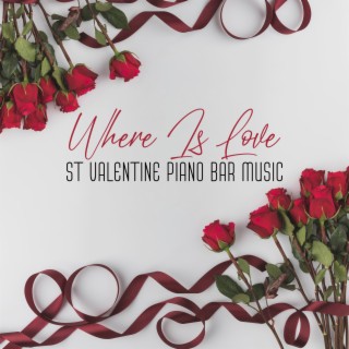 Where Is Love - St Valentine Piano Bar Music, Romantic Moods for Lovers