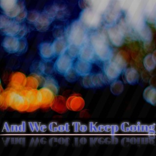 We Got To Keep Going ft. Seventeen Pisces lyrics | Boomplay Music