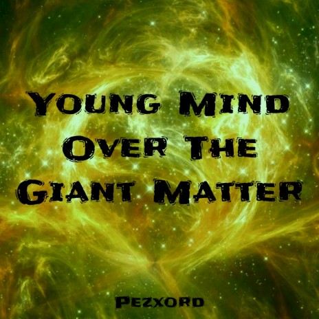 Young Mind over the Giant Matter | Boomplay Music