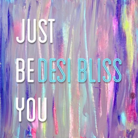 Just Be You ft. Desi Bliss | Boomplay Music