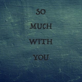 So Much With You