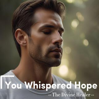 You Whispered Hope