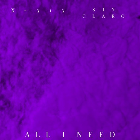 All I Need ft. X-313 | Boomplay Music