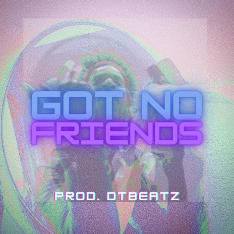 GOT NO FRIENDS | Boomplay Music