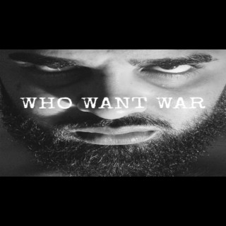 WHO WANT WAR