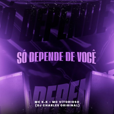 Só Depende de Você ft. MC Vitorioso & DJ Charles Original | Boomplay Music