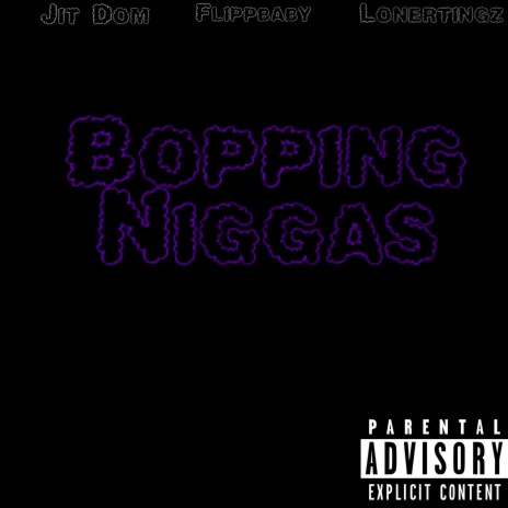 BOPPING NIGGAS ft. Flippbaby & Jit Dom | Boomplay Music