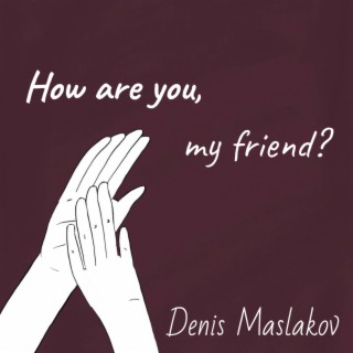 How Are You, My friend?