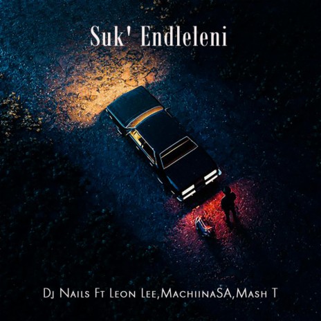 Suk'Endleleni ft. Leon Lee, MachiinaSA & Mash T | Boomplay Music