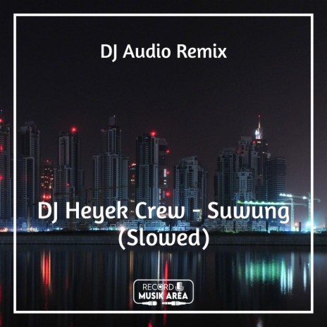 DJ Heyek Crew - Suwung (Slowed) ft. DJ Kapten Cantik, Adit Sparky, Dj TikTok Viral, TikTok FYP & Tik Tok Remixes | Boomplay Music