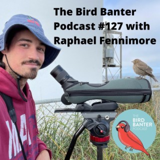 The Bird Banter Podcast #127 with Raphael Fennimore