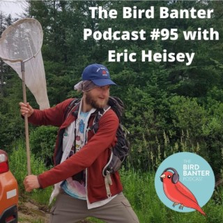 The Bird Banter Podcast #95 with Eric Heisey