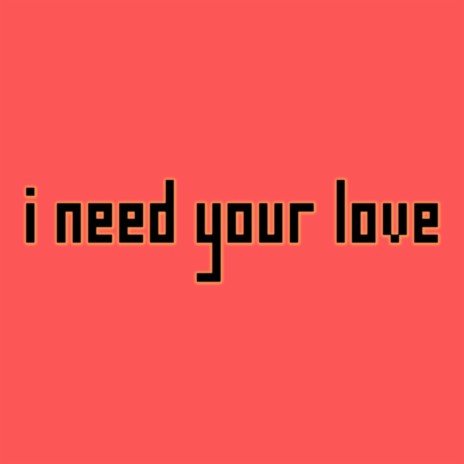 I Need Your Love | Boomplay Music