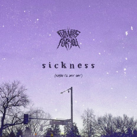 sickness (maybe i'll just quit)