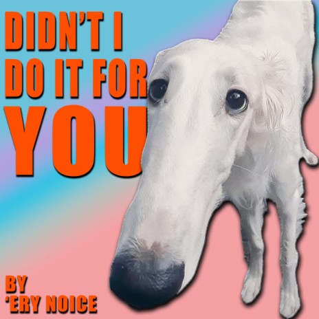Didn't I Do It For You (Borzoi)
