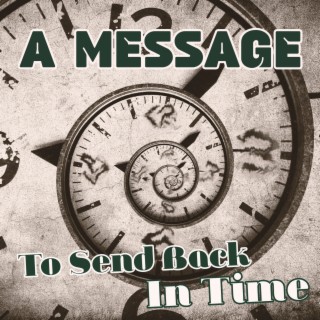 A Message To Send Back In Time