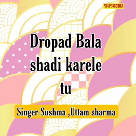 Dropad Bala Shadi Karele Tu ft. Uttam Sharma | Boomplay Music