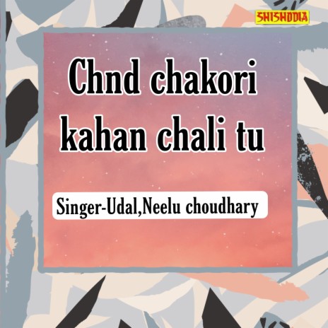 Chnd Chakori Kahan Chali Tu ft. Neelu Chaudhary | Boomplay Music