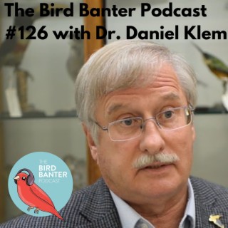 The Bird Banter Podcast #126 with Dr. Daniel Klem