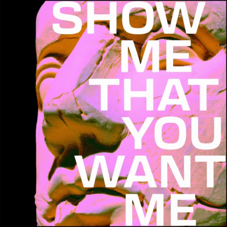 Show Me That You Want Me | Boomplay Music