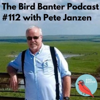 The Bird Banter Podcast#112 with Pete Janzen
