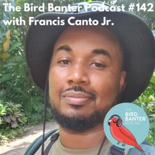 The Bird Banter Podcast #142 with Francis Canto Jr.