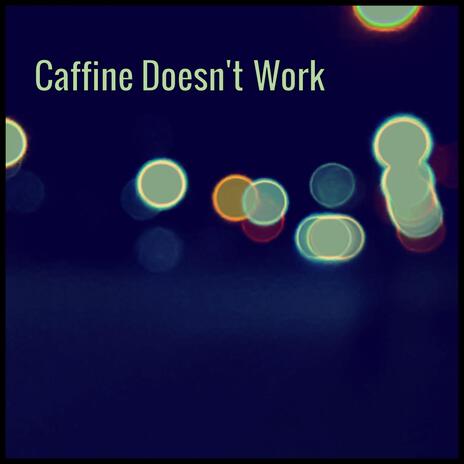 Caffine Doesn't Work | Boomplay Music