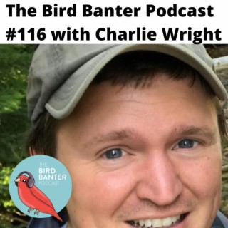 The Bird Banter Podcast #116 with Charlie Wright