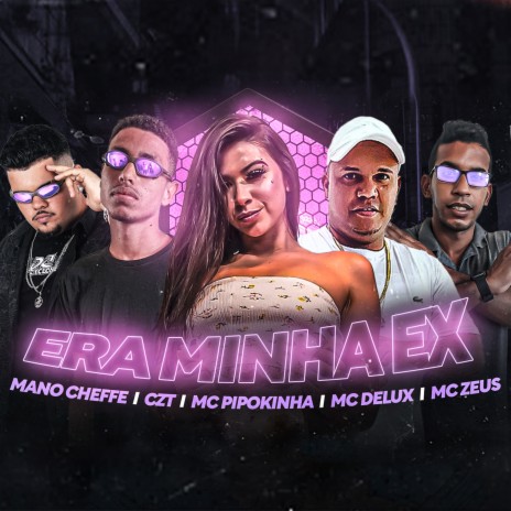 Era Minha Ex ft. Mano Cheffe, Mc Delux, Mc Pipokinha & Mc Zeus | Boomplay Music