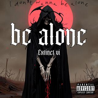 be alone