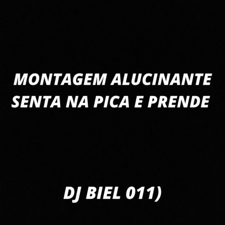 MONTAGEM ALUCINANTE SENTA NA PICA E PRENDE ft. Dj Biel da 011 | Boomplay Music