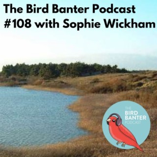 The Bird Banter Podcast #108 with Sophie Wickham