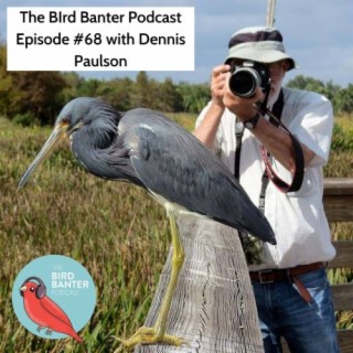 The Bird Banter Podcast Episode #68 with Dennis Paulson